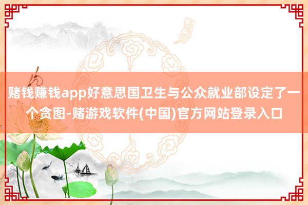 赌钱赚钱app好意思国卫生与公众就业部设定了一个贪图-赌游戏软件(中国)官方网站登录入口