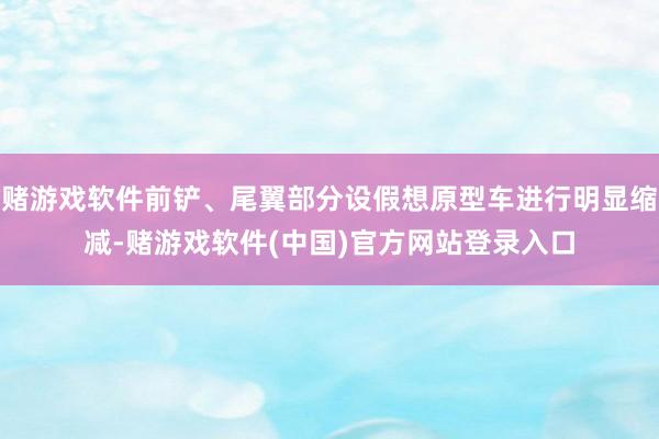 赌游戏软件前铲、尾翼部分设假想原型车进行明显缩减-赌游戏软件(中国)官方网站登录入口